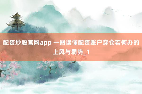配资炒股官网app 一图读懂配资账户穿仓若何办的上风与弱势_1