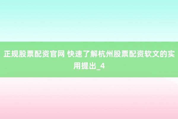 正规股票配资官网 快速了解杭州股票配资软文的实用提出_4