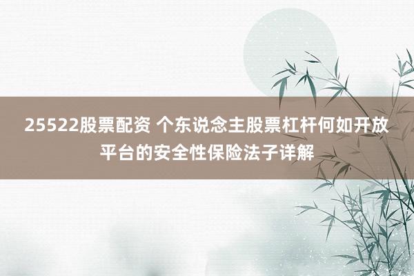 25522股票配资 个东说念主股票杠杆何如开放平台的安全性保险法子详解