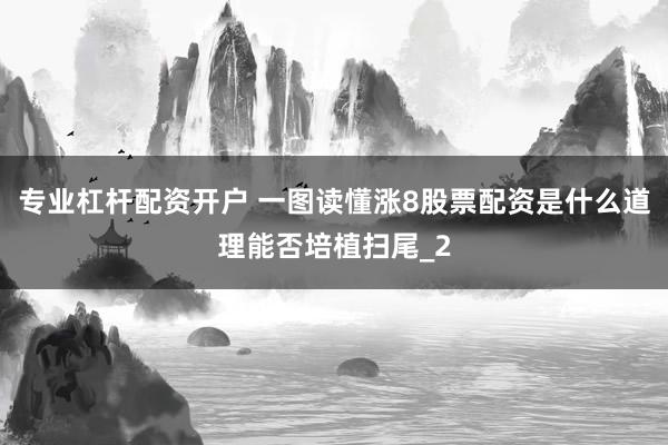 专业杠杆配资开户 一图读懂涨8股票配资是什么道理能否培植扫尾_2