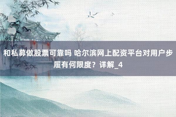 和私募做股票可靠吗 哈尔滨网上配资平台对用户步履有何限度？详解_4