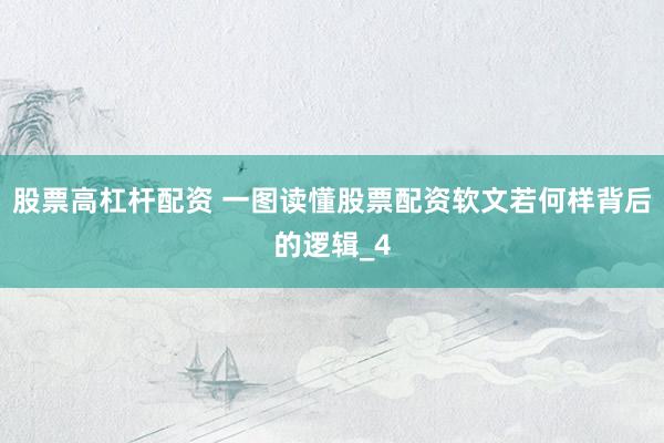 股票高杠杆配资 一图读懂股票配资软文若何样背后的逻辑_4