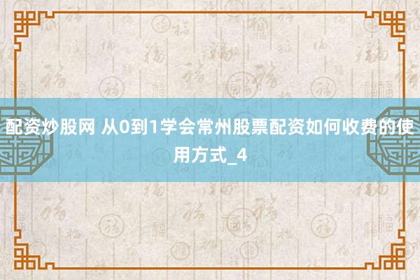 配资炒股网 从0到1学会常州股票配资如何收费的使用方式_4