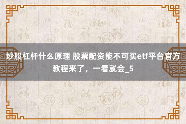 炒股杠杆什么原理 股票配资能不可买etf平台官方教程来了，一看就会_5