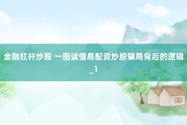 金融杠杆炒股 一图读懂易配资炒股骗局背后的逻辑_1