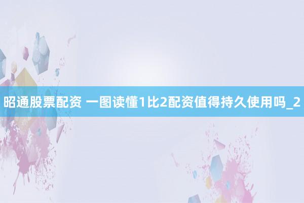 昭通股票配资 一图读懂1比2配资值得持久使用吗_2