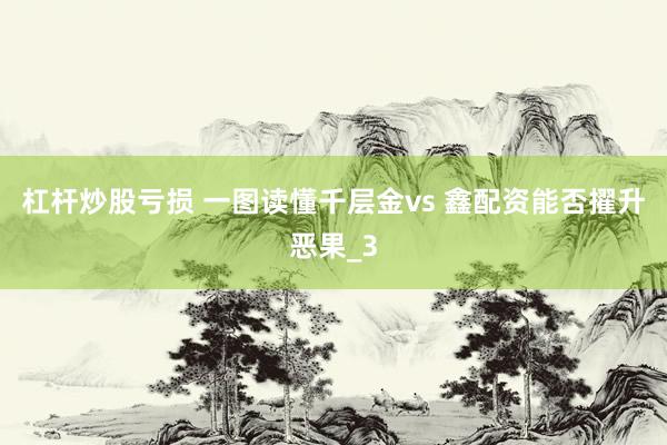 杠杆炒股亏损 一图读懂千层金vs 鑫配资能否擢升恶果_3