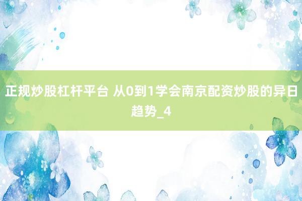 正规炒股杠杆平台 从0到1学会南京配资炒股的异日趋势_4