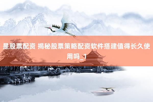 是股票配资 揭秘股票策略配资软件搭建值得长久使用吗_1