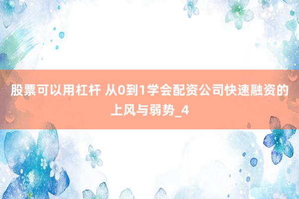 股票可以用杠杆 从0到1学会配资公司快速融资的上风与弱势_4