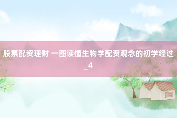 股票配资理财 一图读懂生物学配资观念的初学经过_4