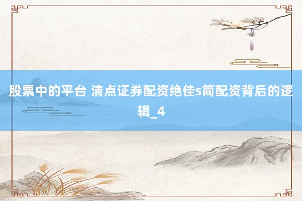 股票中的平台 清点证券配资绝佳s简配资背后的逻辑_4