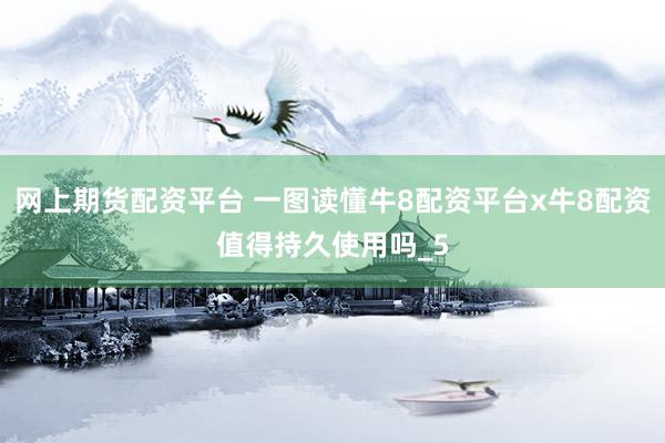 网上期货配资平台 一图读懂牛8配资平台x牛8配资值得持久使用吗_5