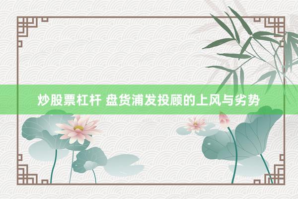 炒股票杠杆 盘货浦发投顾的上风与劣势