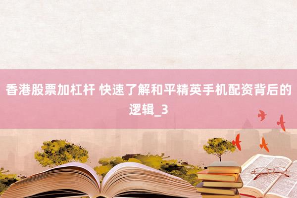香港股票加杠杆 快速了解和平精英手机配资背后的逻辑_3