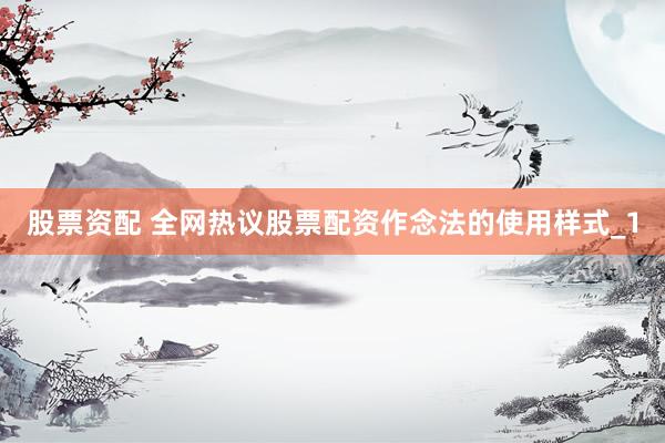 股票资配 全网热议股票配资作念法的使用样式_1