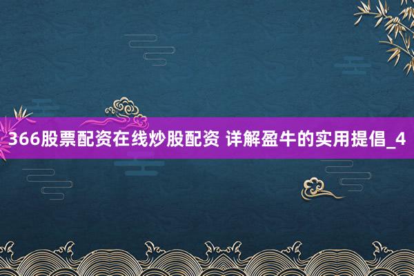 366股票配资在线炒股配资 详解盈牛的实用提倡_4