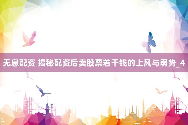 无息配资 揭秘配资后卖股票若干钱的上风与弱势_4
