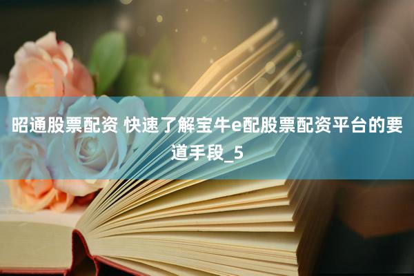 昭通股票配资 快速了解宝牛e配股票配资平台的要道手段_5