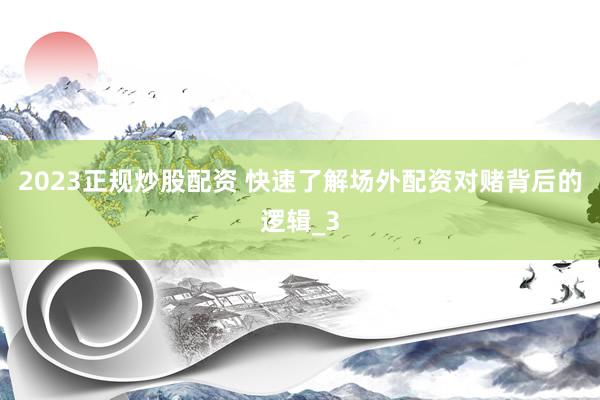 2023正规炒股配资 快速了解场外配资对赌背后的逻辑_3