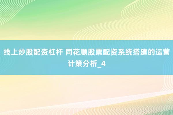 线上炒股配资杠杆 同花顺股票配资系统搭建的运营计策分析_4